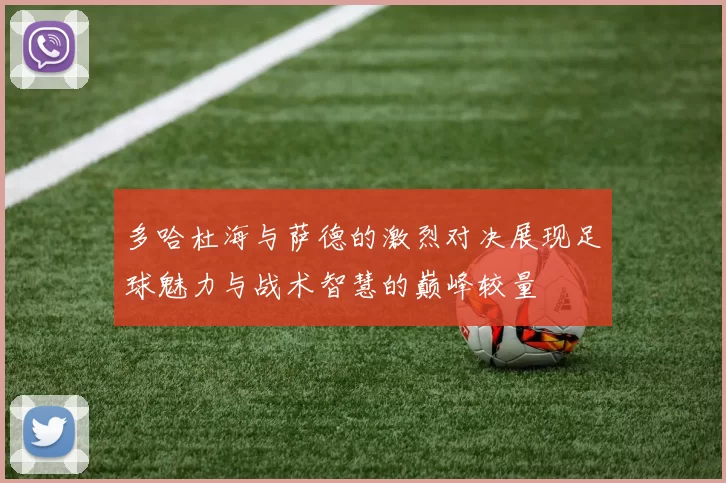 多哈杜海与萨德的激烈对决展现足球魅力与战术智慧的巅峰较量