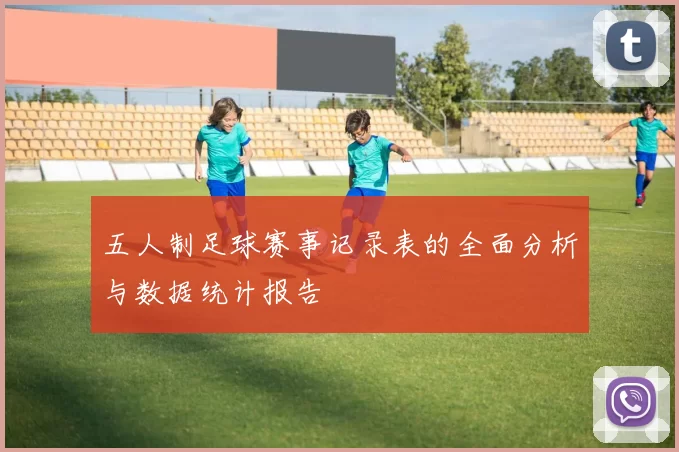五人制足球赛事记录表的全面分析与数据统计报告